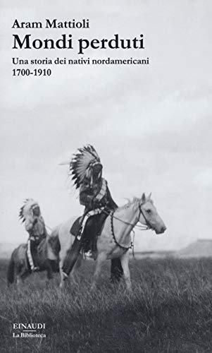 Mondi perduti. Una storia dei nativi nordamericani, 1700-1910 (La biblioteca, Band 46)