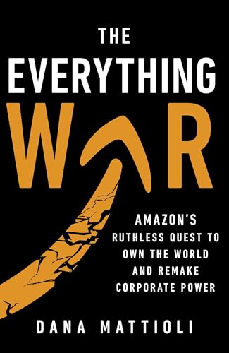 The Everything War: Amazon’s Ruthless Quest to Own the World and Remake Corporate Power von Torva
