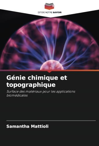 Génie chimique et topographique: Surface des matériaux pour les applications biomédicales von Editions Notre Savoir