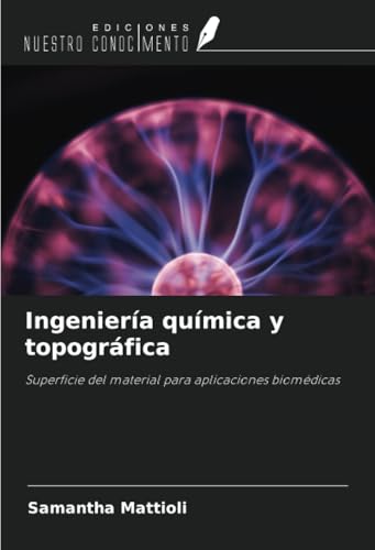 Ingeniería química y topográfica: Superficie del material para aplicaciones biomédicas Ingeniería química y topográfica: Superficie del material para aplicaciones biomédicas