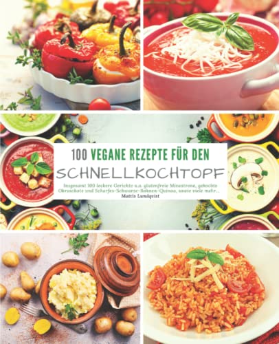 100 Vegane Rezepte für den Schnellkochtopf: Insgesamt 100 leckere Gerichte u.a. glutenfreie Minestrone, gekochte Okraschote und scharfes Schwarze ... Kochen mit dem Schnellkochtopf, Band 3) von CREATESPACE