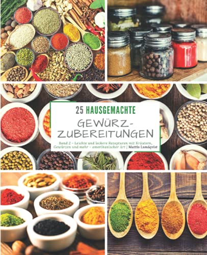 25 Hausgemachte Gewürzzubereitungen - Band 2: Leichte und leckere Rezepturen mit Kräutern, Gewürzen und mehr - amerikanischer ARt von CreateSpace Independent Publishing Platform
