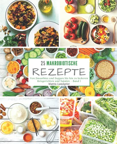 25 Makrobiotische Rezepte - Band 1: Von Smoothies und Suppen bis hin zu leckeren Reisgerichten und Salaten 25 Makrobiotische Rezepte - Band 1: Von Smoothies und Suppen bis hin zu leckeren Reisgerichten und Salaten von CreateSpace Independent Publishing Platform