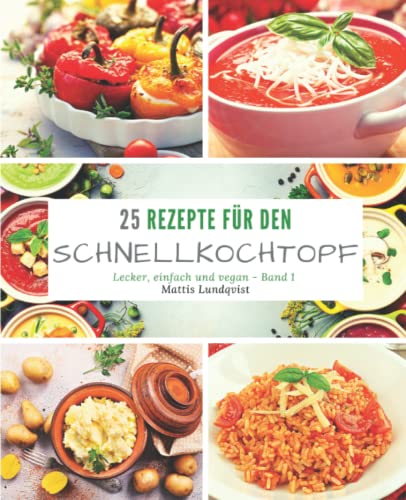 25 Rezepte für den Schnellkochtopf: lecker, einfach und vegan 25 Rezepte für den Schnellkochtopf: lecker, einfach und vegan