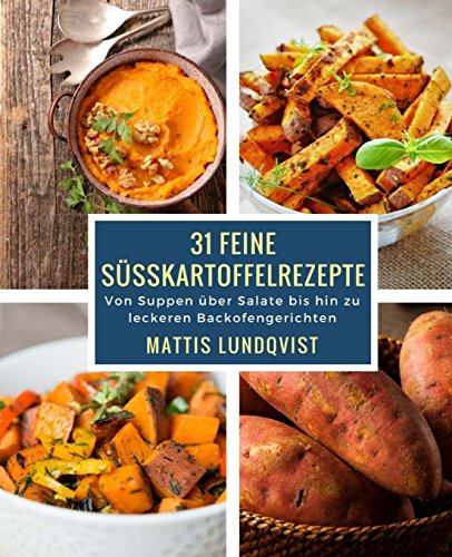 31 feine Süßkartoffelrezepte: Von Suppen über Salate bis hin zu leckeren Backofengerichten 31 feine Süßkartoffelrezepte: Von Suppen über Salate bis hin zu leckeren Backofengerichten von CreateSpace Independent Publishing Platform