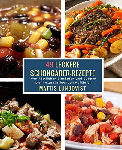 49 Leckere Schongarer-Rezepte: Von köstlichen Eintöpfen und Suppen bis hin zu sättigenden Aufläufen 49 Leckere Schongarer-Rezepte: Von köstlichen Eintöpfen und Suppen bis hin zu sättigenden Aufläufen von CreateSpace Independent Publishing Platform