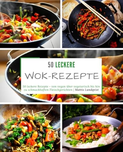 50 leckere Wok-Rezepte: 50 leckere Rezepte - von vegan über vegetarisch bis hin zu schmackhaften Fleischgerichten 50 leckere Wok-Rezepte: 50 leckere Rezepte - von vegan über vegetarisch bis hin zu schmackhaften Fleischgerichten von CreateSpace Independent Publishing Platform