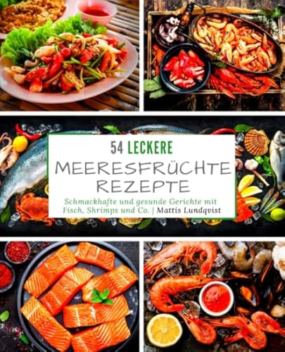 54 Leckere Meeresfrüchterezepte: Schmackhafte und gesunde Gerichte mit Fisch, Shrimps und Co. 54 Leckere Meeresfrüchterezepte: Schmackhafte und gesunde Gerichte mit Fisch, Shrimps und Co. von Independently published