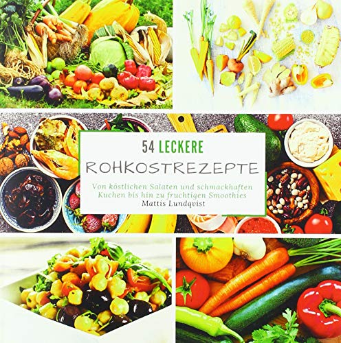 54 leckere Rohkostrezepte: Von köstlichen Salaten und schmackhaften Kuchen bis hin zu fruchtigen Smoothies von Bookmundo Direct