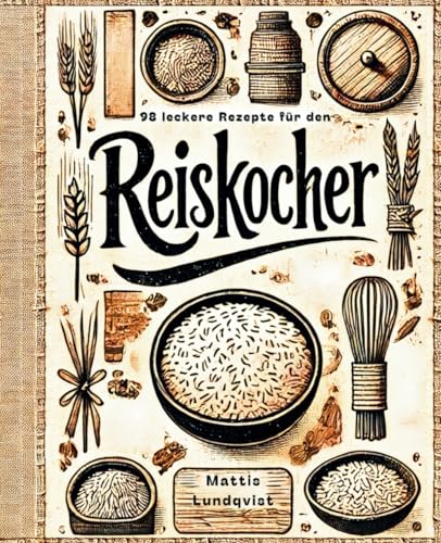 98 leckere Rezepte für den Reiskocher: Sammelband mit insgesamt 98 leckeren Gerichten / Von vegan und vegetarisch bis hin zu schmackhaften Fleisch- ... (Kochen mit dem Reiskocher, Band 3)