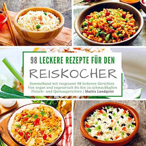 98 leckere Rezepte für den Reiskocher: Sammelband mit insgesamt 98 leckeren Gerichten | Von vegan und vegetarisch bis hin zu schmackhaften Fleisch- und Quinoagerichten von Bookmundo Direct