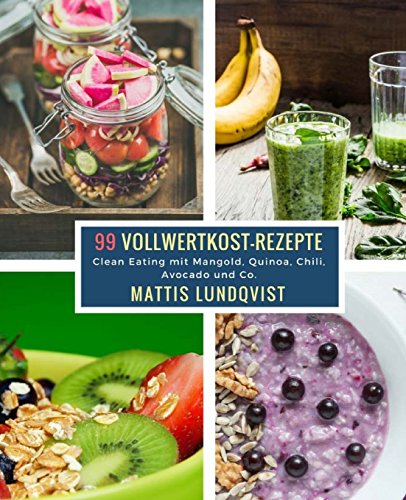 99 Vollwertkost-Rezepte: Clean Eating mit Mangold, Quinoa, Chili, Avocado und Co. 99 Vollwertkost-Rezepte: Clean Eating mit Mangold, Quinoa, Chili, Avocado und Co. von CreateSpace Independent Publishing Platform