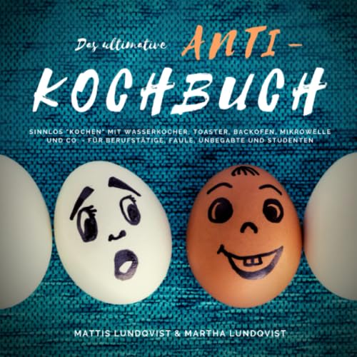 Das ultimative Anti-Kochbuch: Sinnlos "kochen" mit Wasserkocher, Toaster, Backofen, Mikrowelle und Co. - für Berufstätige, Faule, Unbegabte und Studenten Das ultimative Anti-Kochbuch: Sinnlos "kochen" mit Wasserkocher, Toaster, Backofen, Mikrowelle und Co. - für Berufstätige, Faule, Unbegabte und Studenten von Independently published
