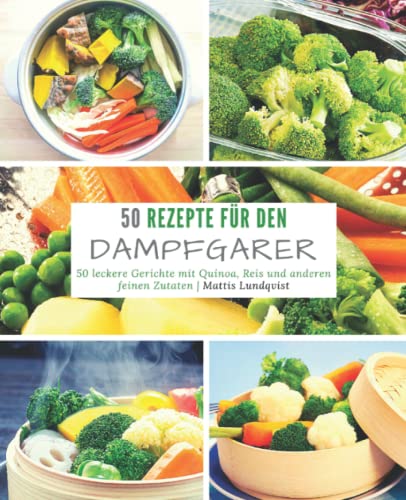 Rezepte für den Dampfgarer: 50 leckere Gerichte mit Quinoa, Reis und anderen feinen Zutaten Rezepte für den Dampfgarer: 50 leckere Gerichte mit Quinoa, Reis und anderen feinen Zutaten von CreateSpace Independent Publishing Platform