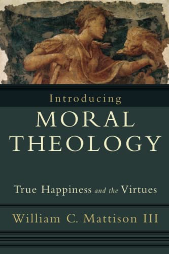 Introducing Moral Theology: True Happiness and the Virtues