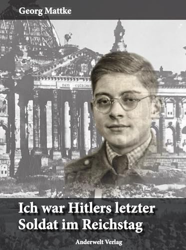 Ich war Hitlers letzter Soldat im Reichstag Ich war Hitlers letzter Soldat im Reichstag von Anderwelt Verlag