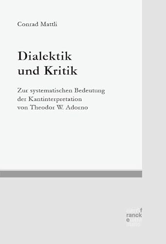 Dialektik und Kritik: Zur systematischen Bedeutung der Kantinterpretation von Theodor W. Adorno (Basler Studien zur Philosophie) von Narr Francke Attempto