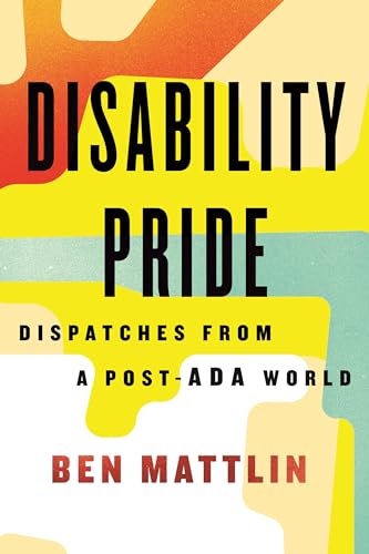 Disability Pride: Dispatches from a Post-ADA World von Beacon Press
