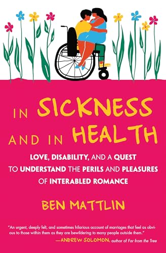 In Sickness and in Health: Love, Disability, and a Quest to Understand the Perils and Pleasures of Interabled Romance