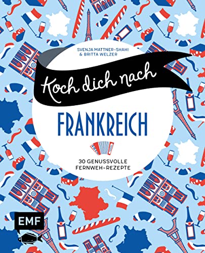 Koch dich nach Frankreich: 30 genussvolle Fernweh-Rezepte: Bœuf bourguignon, Tarte Tatin, Crème brûlée und mehr: 30 genussvolle Fernweh-Rezepte: Boeuf bourguignon, Tarte Tatin, Crème brûlée und mehr von Edition Michael Fischer