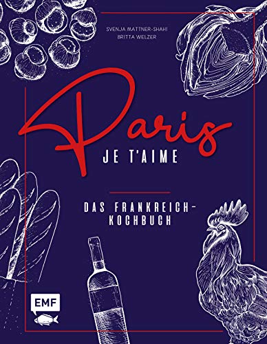 Paris – Je t'aime – Das Frankreich-Kochbuch: 100 authentische Rezepte von Coq au vin bis Crêpe suzette: Das Reisekochbuch für alle Paris-Fans Paris – Je t'aime – Das Frankreich-Kochbuch: 100 authentische Rezepte von Coq au vin bis Crêpe suzette: Das Reisekochbuch für alle Paris-Fans