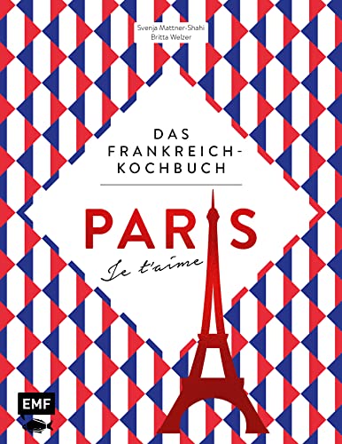 Paris – Je t'aime – Das Frankreich-Kochbuch: 100 authentische Rezepte von Coq au vin bis Crêpe suzette: Das Reisekochbuch für alle Paris-Fans Paris – Je t'aime – Das Frankreich-Kochbuch: 100 authentische Rezepte von Coq au vin bis Crêpe suzette: Das Reisekochbuch für alle Paris-Fans