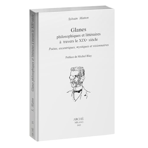 Glanes philosophiques et littéraires à travers le XIXe siècle. Poètes, excentriques, mystiques et visionnaires: 2025 von Arché