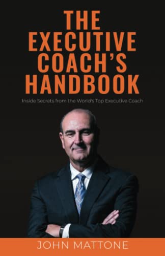 The Executive Coach's Handbook: Inside Secrets from the World's Top Executive Coach von John Mattone Global, Inc.