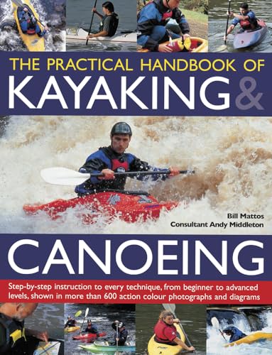 Practical Handbook of Kayaking & Canoeing: Step-By-Step Instruction in Every Technique, from Beginner to Advanced Levels, Shown in More Than 600 Action-Packed Photographs and Diagrams von Southwater