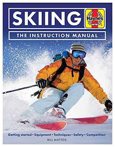 Skiing the Instruction Manual: Getting Started: Equipment, Techniques, Safety, Competition: The Essential Guide To All Kinds Of Sking (Haynes Manuals)