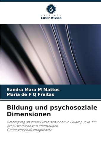 Bildung und psychosoziale Dimensionen: Beteiligung an einer Genossenschaft in Guarapuava-PR: Arbeitsverläufe von ehemaligen Genossenschaftsmitgliedern von Verlag Unser Wissen
