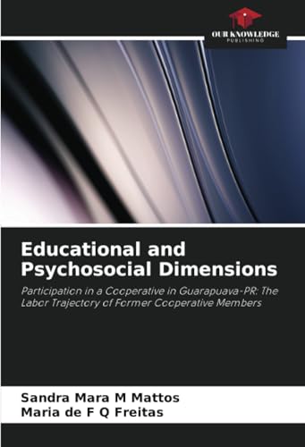 Educational and Psychosocial Dimensions: Participation in a Cooperative in Guarapuava-PR: The Labor Trajectory of Former Cooperative Members von Our Knowledge Publishing