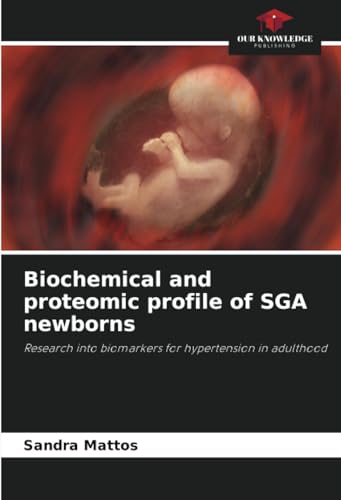 Biochemical and proteomic profile of SGA newborns: Research into biomarkers for hypertension in adulthood von Our Knowledge Publishing