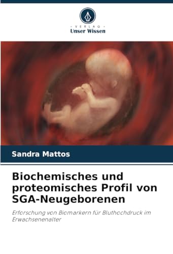 Biochemisches und proteomisches Profil von SGA-Neugeborenen: Erforschung von Biomarkern für Bluthochdruck im Erwachsenenalter von Verlag Unser Wissen