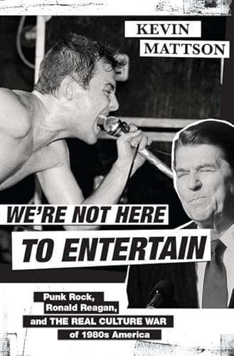 We're Not Here to Entertain: Punk Rock, Ronald Reagan, and the Real Culture War of 1980s America We're Not Here to Entertain: Punk Rock, Ronald Reagan, and the Real Culture War of 1980s America