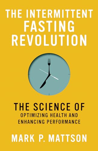 The Intermittent Fasting Revolution: The Science of Optimizing Health and Enhancing Performance