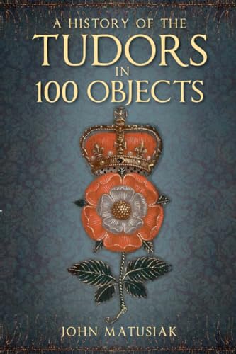 A History of the Tudors in 100 Obje von History Press