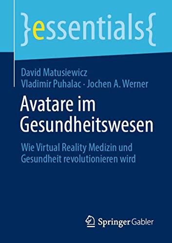 Avatare im Gesundheitswesen: Wie Virtual Reality Medizin und Gesundheit revolutionieren wird (essentials) von Springer