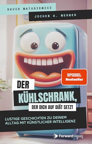 Der Kühlschrank, der dich auf Diät setzt: Lustige Geschichten zu deinem Alltag mit Künstlicher Intelligenz von ForwardVerlag