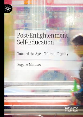 Post-Enlightenment Self-Education: Toward the Age of Human Dignity von Palgrave Macmillan