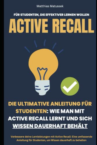 Die ultimative Anleitung für Studenten: Wie man mit Active Recall lernt und sich Wissen dauerhaft behält: Verbessere deine Lernleistungen mit Active ... Studenten, um Wissen dauerhaft zu behalten Die ultimative Anleitung für Studenten: Wie man mit Active Recall lernt und sich Wissen dauerhaft behält: Verbessere deine Lernleistungen mit Active ... Studenten, um Wissen dauerhaft zu behalten
