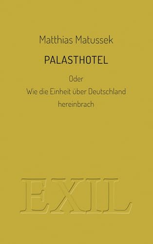 Palasthotel: oder Wie die Einheit über Deutschland hereinbrach (EXIL)