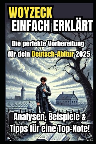 Woyzeck einfach erklärt: Die perfekte Vorbereitung für dein Deutsch-Abitur 2025: Analysen, Beispiele & Tipps für eine Top-Note!