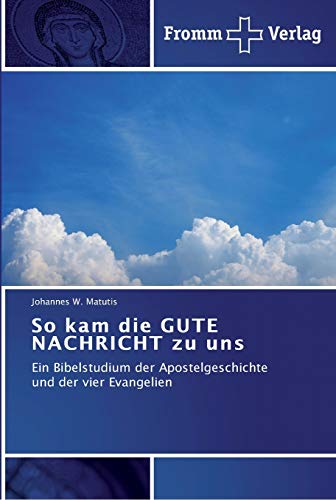 So kam die GUTE NACHRICHT zu uns: Ein Bibelstudium der Apostelgeschichte und der vier Evangelien von Fromm Verlag
