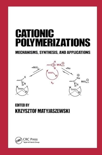Cationic Polymerizations: Mechanisms, Synthesis, and Applications: Mechanisms, Synthesis & Applications (Plastics Engineering (Marcel Dekker), 35)