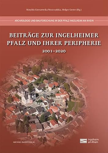 Beiträge zur Ingelheimer Pfalz und ihrer Peripherie: 2001–2020 (Archäologie und Bauforschung in der Pfalz Ingelheim am Rhein) von Michael Imhof Verlag