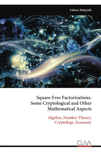 Square-Free Factorizations. Some Cryptological and Other Mathematical Aspects: Algebra, Number Theory, Cryptology, Economy von Eliva Press