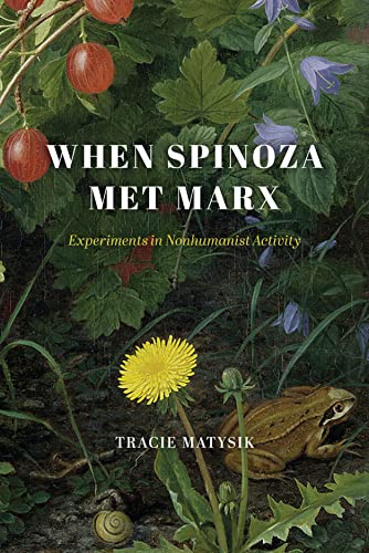 When Spinoza Met Marx: Experiments in Nonhumanist Activity (The Life of Ideas) von University of Chicago Press