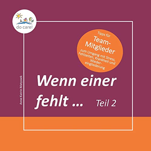 Wenn einer fehlt ... Tipps für Team-Mitglieder: zum Umgang mit Stress, Fehlzeiten, Krankheit und Wiedereingliederung
