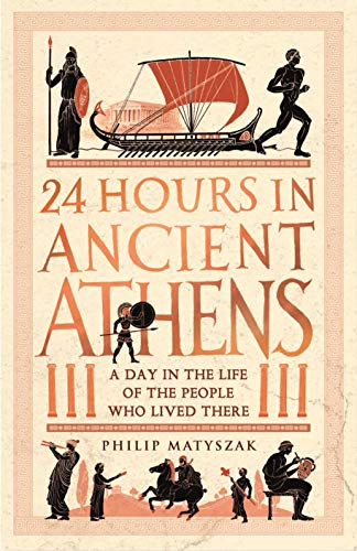 24 Hours in Ancient Athens: A Day in the Life of the People Who Lived There (24 Hours in Ancient History) von Michael O'Mara